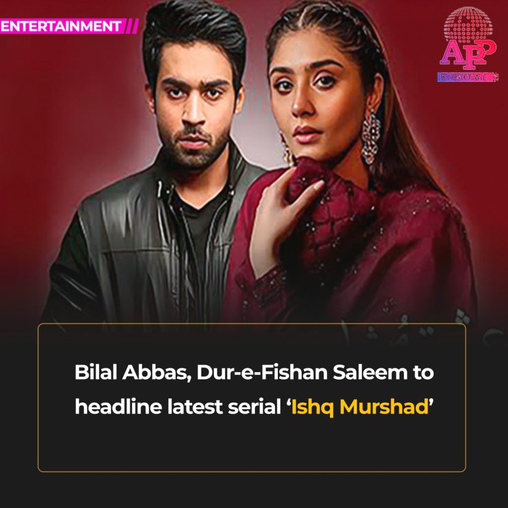 Bilal Abbas, Dur-e-Fishan to headline serial ‘Ishq Murshad’