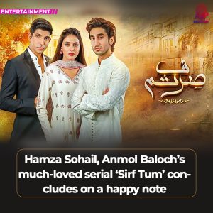 Hamza Sohail, Anmol Baloch’s 'Sirf Tum' concludes on a positive note